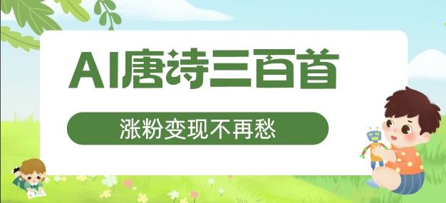 AI唐诗三百首，涨粉变现不再愁，非常适合宝妈的副业【揭秘】-云网创