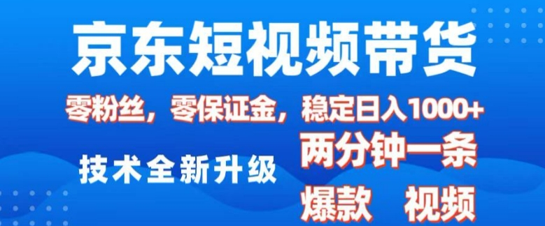 京东短视频带货，2025火爆项目，0粉丝，0保证金，操作简单，2分钟一条原创视频，日入1k【揭秘】-云网创