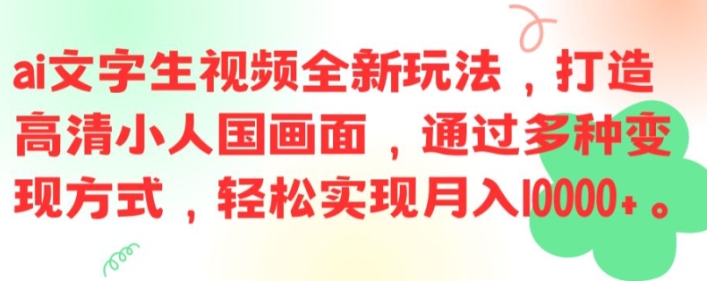 ai文字生视频全新玩法，打造高清小人国画面，通过多种变现方式，轻松实现月入1W+【揭秘】-云网创