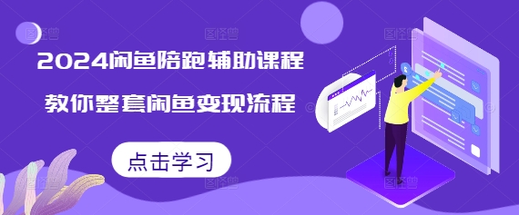 2024闲鱼陪跑辅助课程，教你整套闲鱼变现流程-云网创