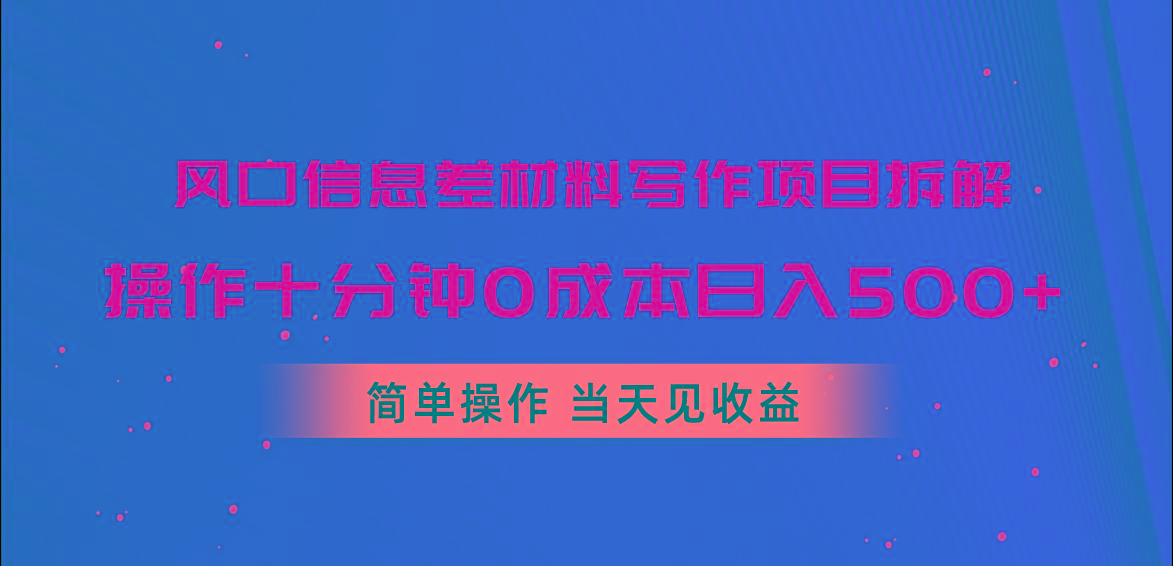 风口信息差材料写作项目拆解，操作十分钟0成本日入500+，简单操作当天...-云网创