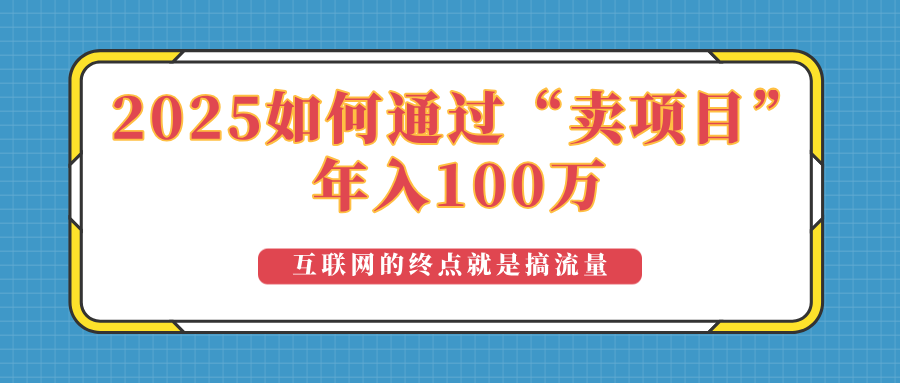 2025年如何通过“卖项目”实现100万收益:最具潜力的盈利模式解析-云网创