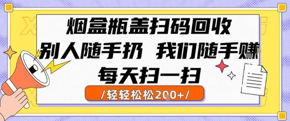 烟盒瓶盖扫码回收，别人随手扔 我们随手挣，闷声发大财，每天扫一扫，轻轻松松2张【揭秘】-云网创