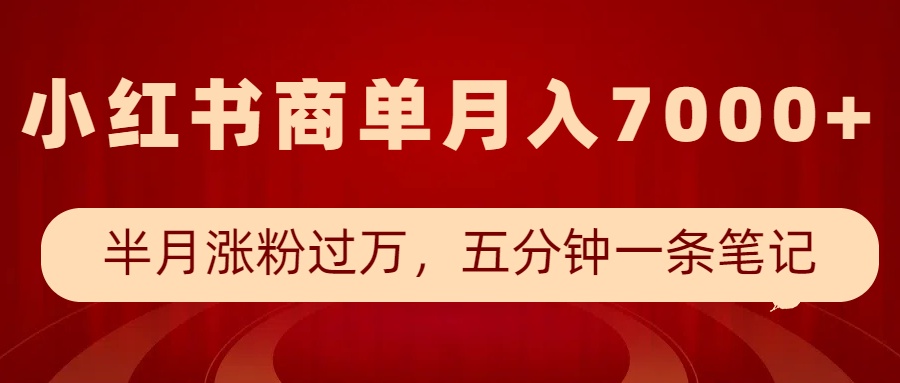 小红书商单最新玩法，半个月涨粉过万，五分钟一条笔记，月入7000+-云网创