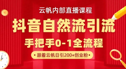 【云帆内部直播课】抖音最新自然模版引流玩法，单号单日引300+精准创业粉-云网创