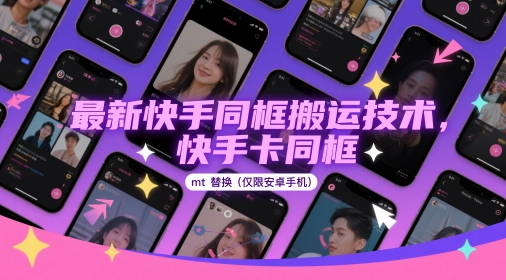 最新快手同框搬运技术，快手卡同框mt替换(仅限安卓手机)-云网创
