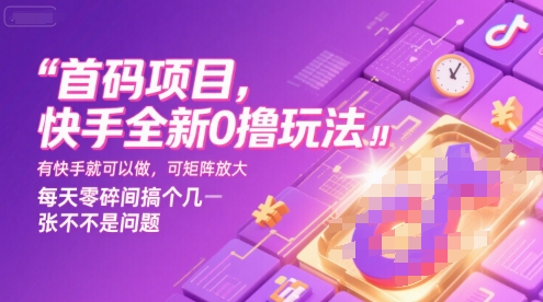 首码项目，快手全新0撸玩法，有快手就可以做，可矩阵放大，每天零碎时间搞个几张不是问题【揭秘】-云网创