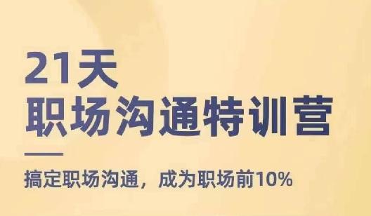 21天职场沟通特训营，搞定职场沟通，成为职场前10%-云网创