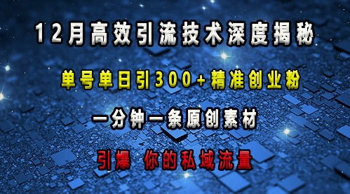 最新高效引流技术深度揭秘 ，单号单日引300+精准创业粉，一分钟一条原创素材，引爆你的私域流量-云网创