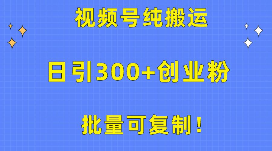 批量可复制!视频号纯搬运日引300+创业粉教程!-云网创