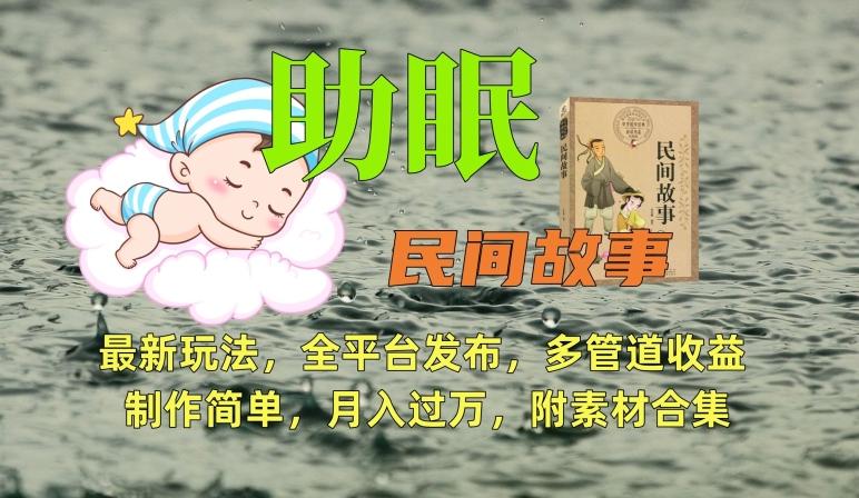 助眠式民间故事最新玩法，全平台发布，多管道收益，制作简单【附素材合集】-云网创