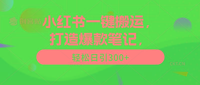 (9673期)小红书一键搬运，打造爆款笔记，轻松日引300+-云网创