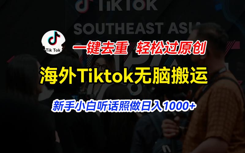 海外Tiktok短视频无脑搬运,一键去重轻松过原创,新手小白听话照做日入...-云网创