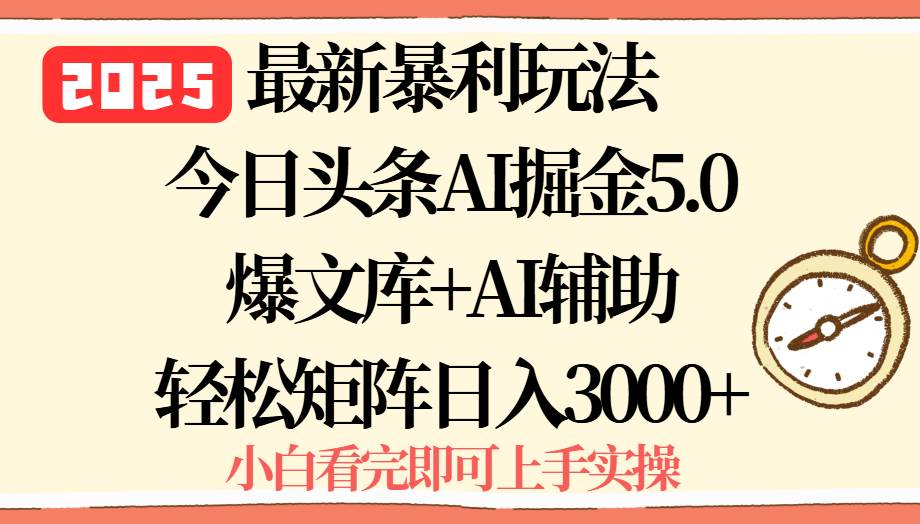 （15786期）2025年今日头条最新暴利玩法5.0，一键生成爆款，轻松实现矩阵日入3000+-云网创