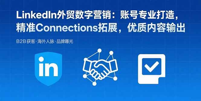 （15773期）LinkedIn外贸数字营销：账号专业打造，精准Connections拓展，优质内容输出-云网创