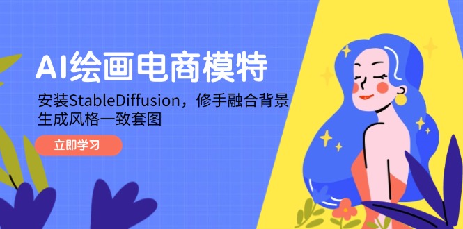 AI绘画电商模特，安装StableDiffusion，修手融合背景，生成风格一致套图-云网创