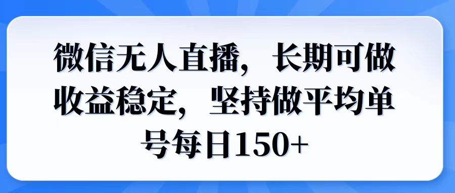 微信无人直播，长期可做收益稳定，坚持做平均单号每日150+-云网创