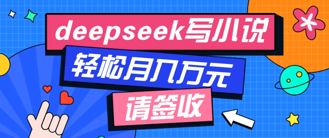 利用Deepseek写小说，零门槛AI小说创作全攻略，新手也能轻松学会提升收入-云网创