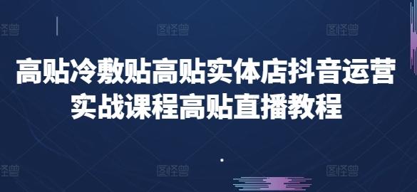 高贴冷敷贴高贴实体店抖音运营实战课程高贴直播教程-云网创