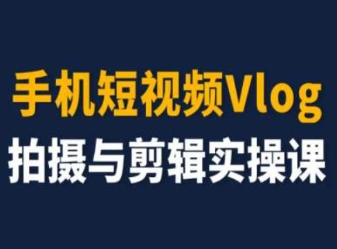 手机短视频Vlog拍摄与剪辑实操课，小白变大师-云网创
