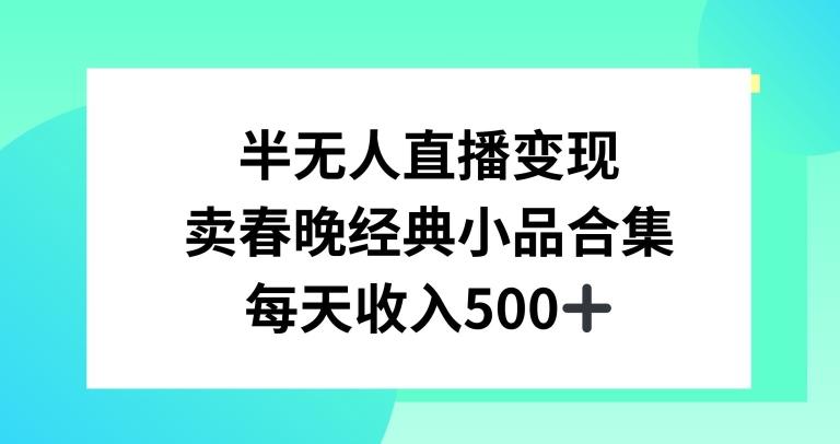 半无人直播变现，卖经典春晚小品合集，每天日入500+【揭秘】-云网创