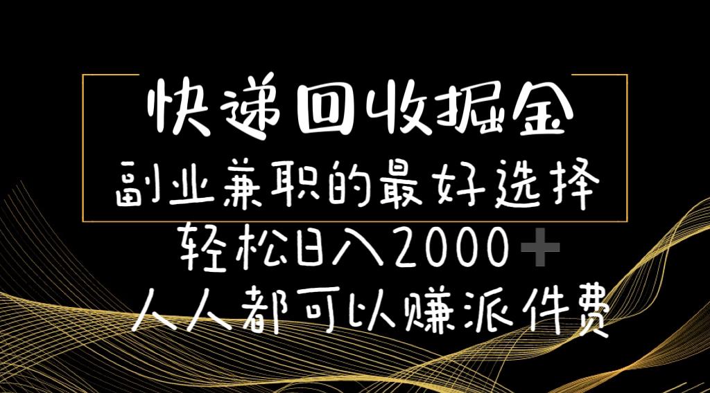 快递回收掘金副业兼职的最好选择轻松日入2000-人人都可以赚派件费-云网创