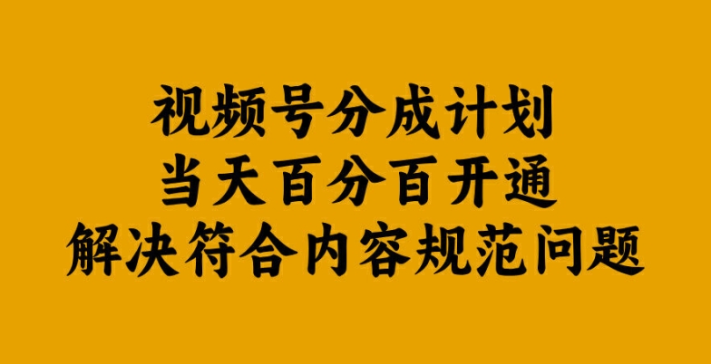 视频号分成计划当天百分百开通解决符合内容规范问题【揭秘】-云网创