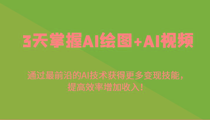 3天掌握AI绘图+AI视频，通过最前沿的AI技术获得更多变现技能，提高效率增加收入！-云网创