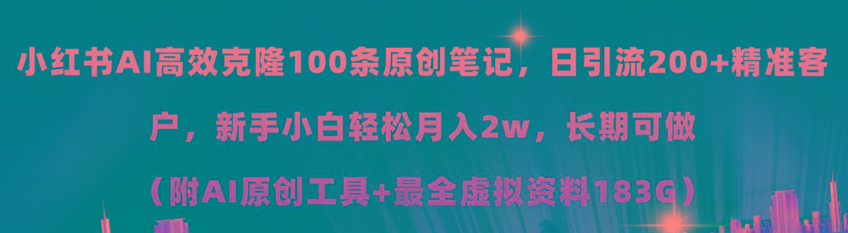 小红书AI高效克隆100原创爆款笔记，日引流200+，轻松月入2w+，长期可做...-云网创