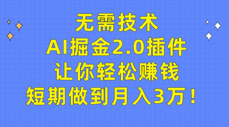 (9535期)无需技术，AI掘金2.0插件让你轻松赚钱，短期做到月入3万！-云网创