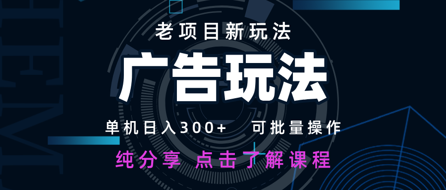 老项目新玩法 广告变现 日入300+ 可批量操作 新手 小白可快速上手-云网创