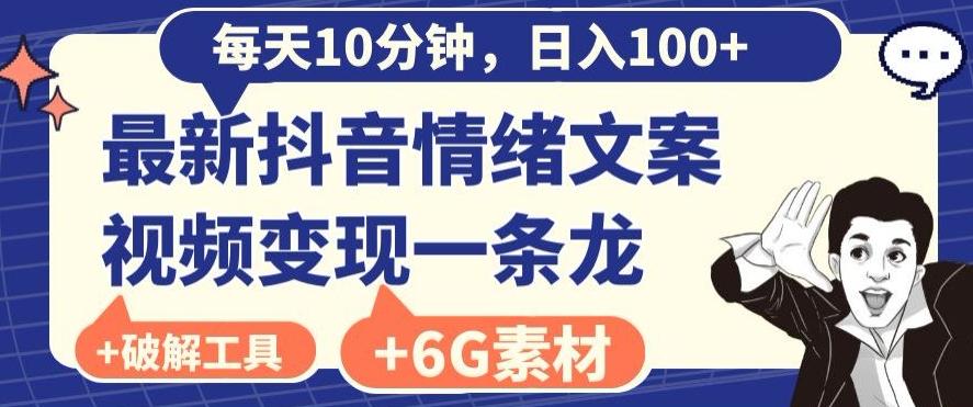 每日10分钟，日入100+，最新抖音情绪文案视频变现一条龙（内送6G素材及破解版软件）-云网创
