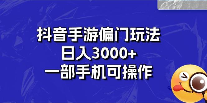 抖音手游偏门玩法,日入3000+,一部手机可操作-云网创