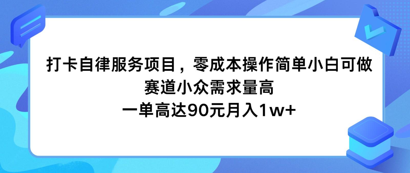 打卡自律服务项目，零成本操作简单小白可做，赛道小众需求量高，一单高达90元月入1w+-云网创