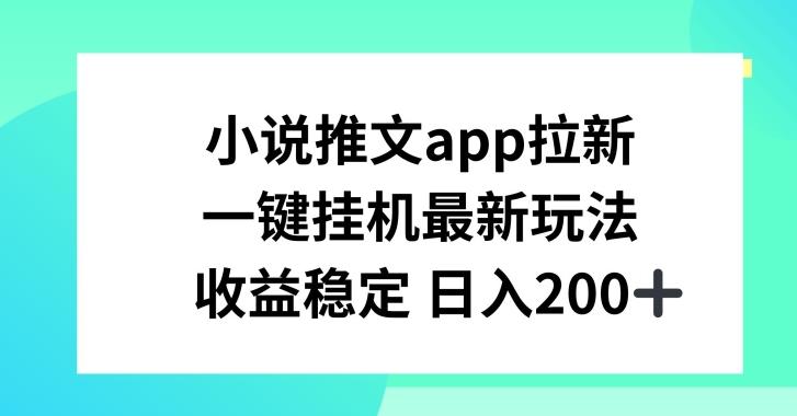 小说推文APP拉新，一键挂JI新玩法，收益稳定日入200+【揭秘】-云网创