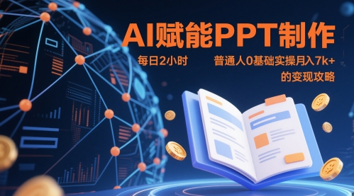 AI赋能PPT制作，每日2小时，普通人0基础实操月入7k+ 的变现攻略-云网创