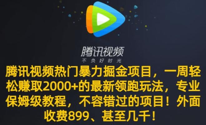 腾讯视频热门暴力掘金项目,一周轻松赚取2000+的最新领跑玩法,专业保姆级教程-云网创
