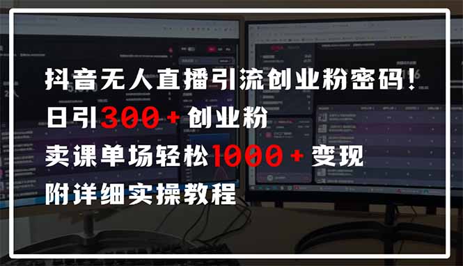 抖音无人直播引流密码！日引300+创业粉 单场轻松1000+变现 附详细实操教程-云网创