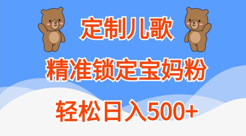 定制儿歌，精准锁定宝妈粉，轻松日入500+【揭秘】-云网创