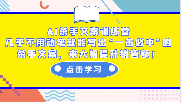 AI杀手文案训练营：几乎不用动笔就能写出“一击必中”的杀手文案，来大幅提升销售额！-云网创
