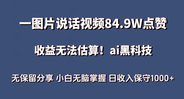 一图片说话视频84.9W点赞，收益无法估算，ai赛道蓝海项目，小白无脑掌握日收入保守1000+【揭秘】-云网创