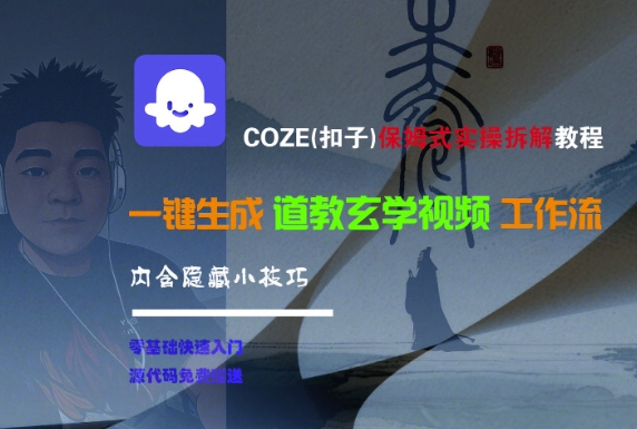 COZE(扣子)保姆式实操拆解教程，一键生成道教玄学视频工作流，内含隐藏小技巧-云网创