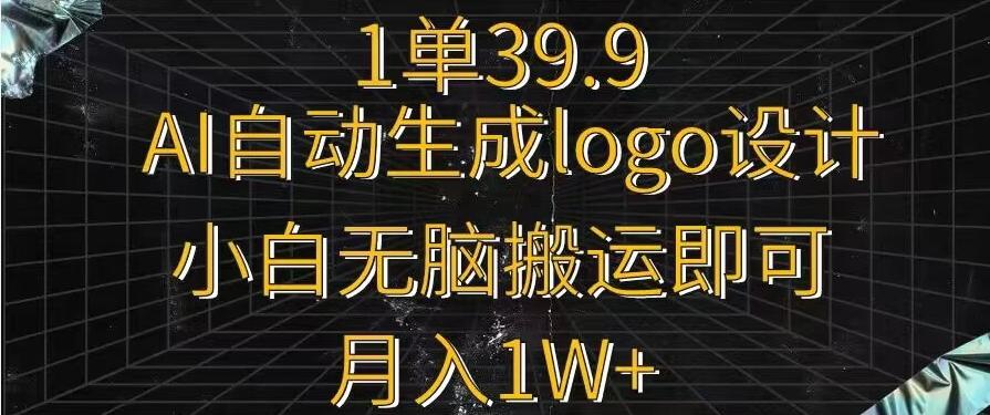 一单39.9，AI自动生成LOGO设计，小白无脑搬运即可，月入1w+-云网创