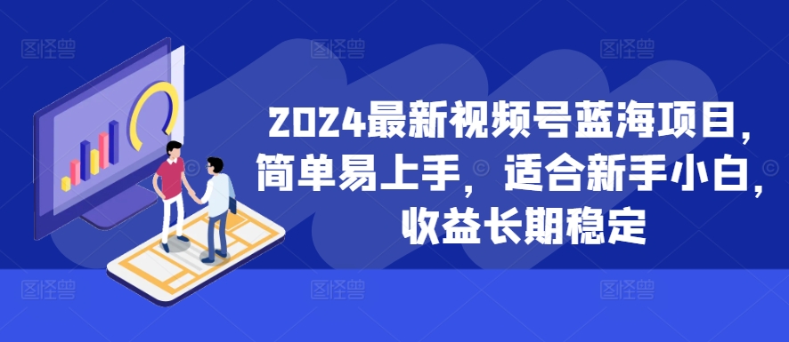 2024最新视频号蓝海项目，简单易上手，适合新手小白，收益长期稳定-云网创