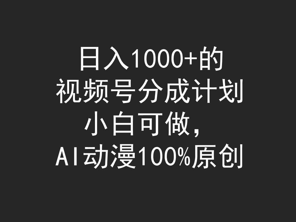 (9653期)日入1000+的视频号分成计划，小白可做，AI动漫100%原创-云网创