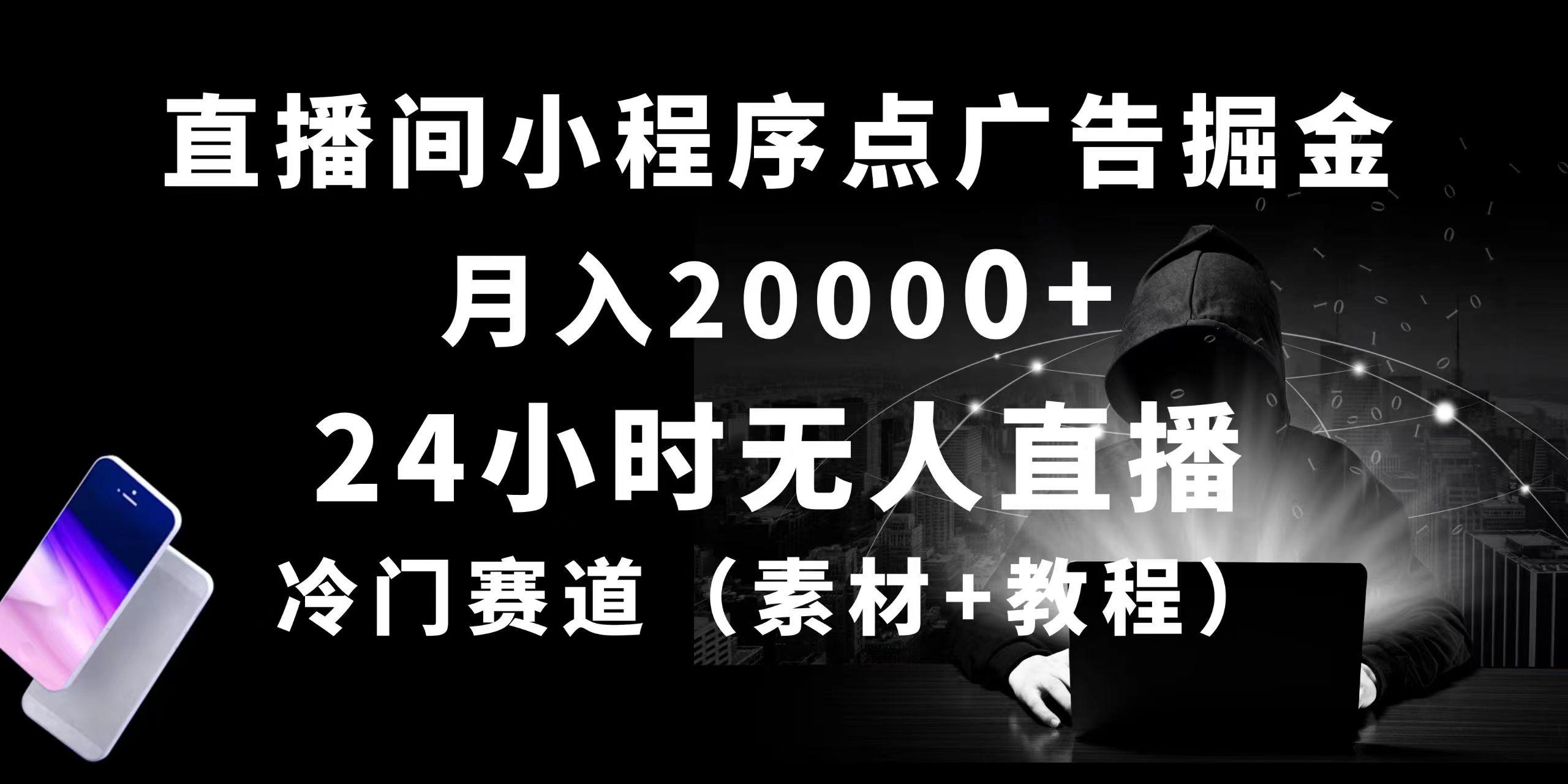 24小时无人直播小程序点广告掘金, 月入20000+,冷门赛道,起好猛,独...-云网创