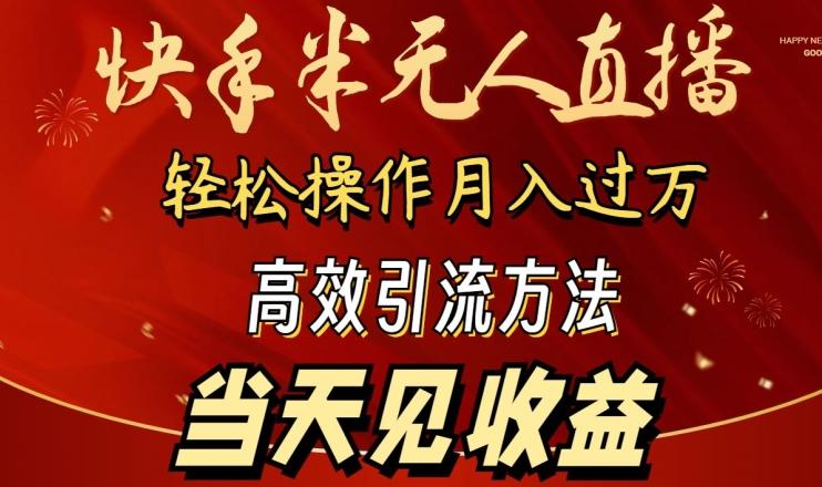 2024快手半无人直播，简单操作月入1W+ 高效引流当天见收益【揭秘】-云网创