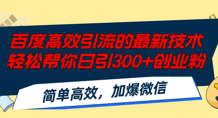 百度高效引流的最新技术,轻松帮你日引300+创业粉,简单高效，加爆微信-云网创