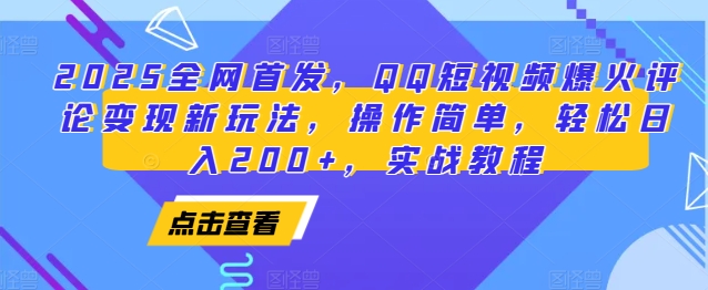 2025全网首发，QQ短视频爆火评论变现新玩法，操作简单，轻松日入200+，实战教程-云网创