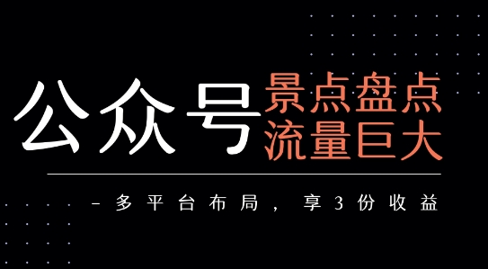 公众号流量主-景点盘点 流量巨大 多平台布局享3份收益-云网创